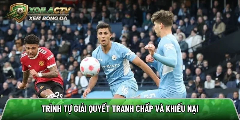 Trình tự giải quyết tranh chấp và khiếu nại