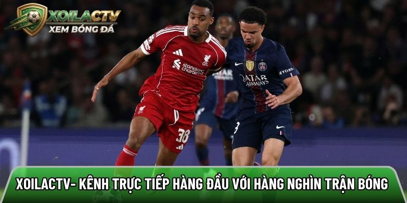 Xôi lạc - Kênh trực tiếp hàng đầu với hàng nghìn trận bóng